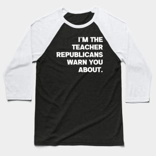 I'm the Teacher Republicans Warn You About Baseball T-Shirt